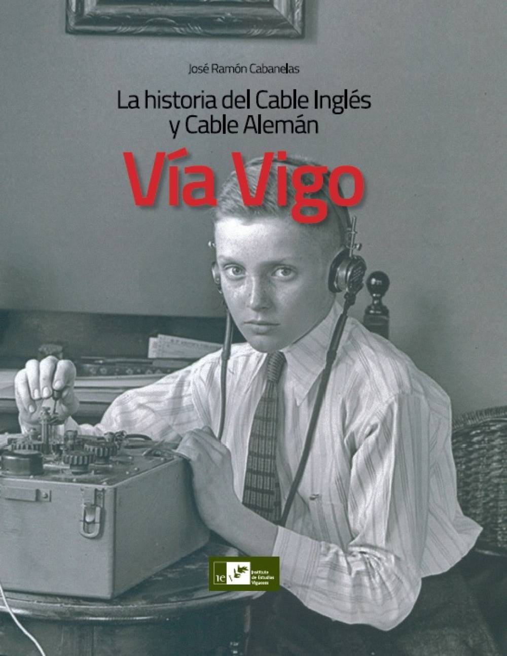 "Vía Vigo. La historia del Cable Inglés y Cable Alemán"