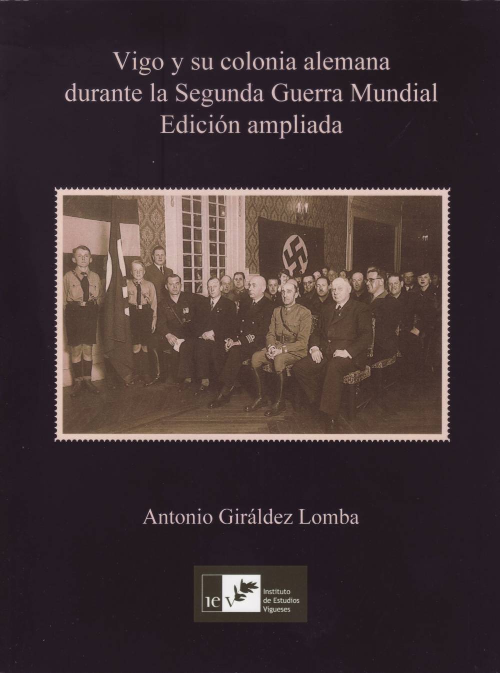 Vigo y su colonia alemana durante la Segunda Guerra Mundial (Edición ampliada)