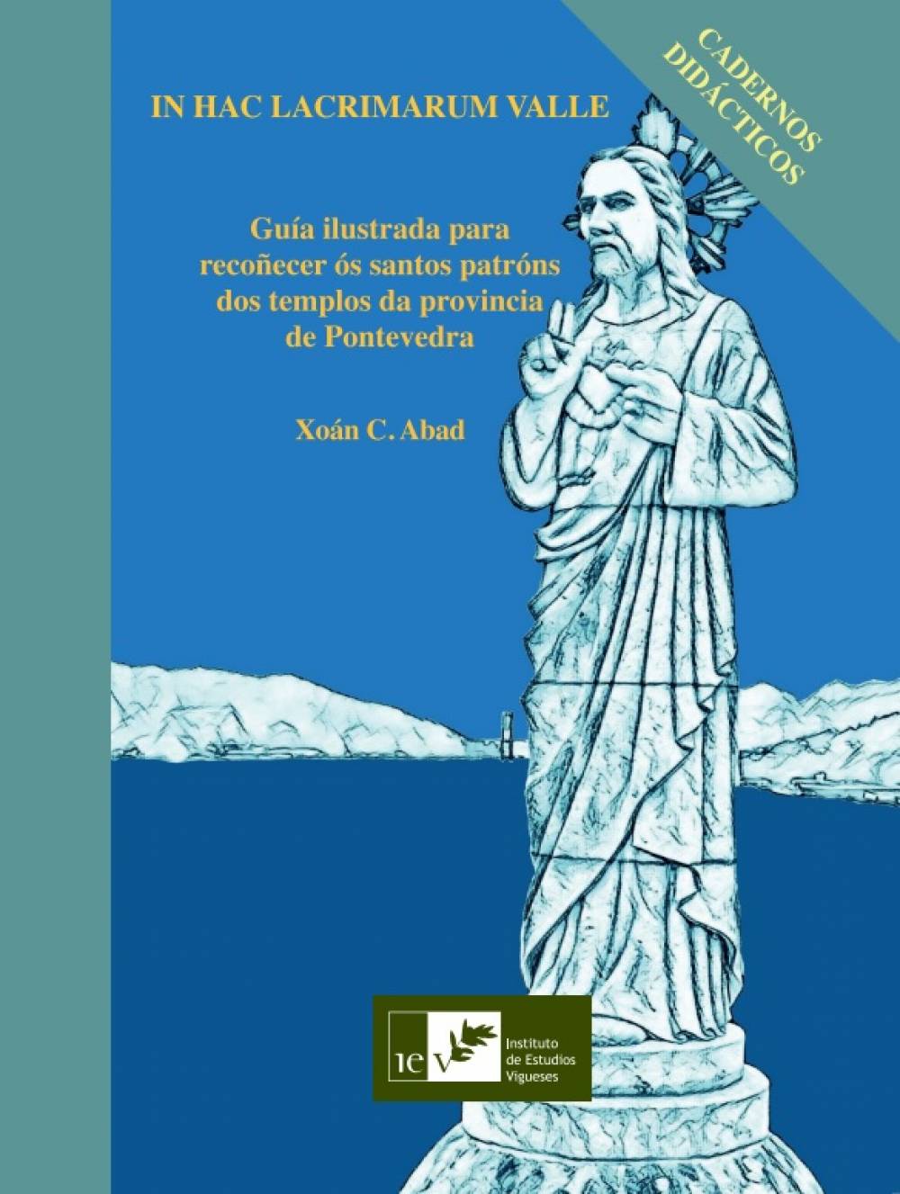 IN HAC LACRIMARUM VALLE. Guía ilustrada para recoñecer ós santos patróns dos templos da provincia de Pontevedra